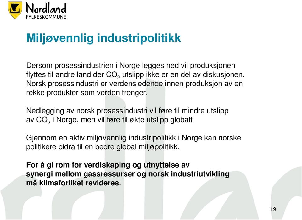 Nedlegging av norsk prosessindustri vil føre til mindre utslipp av CO 2 i Norge, men vil føre til økte utslipp globalt Gjennom en aktiv miljøvennlig
