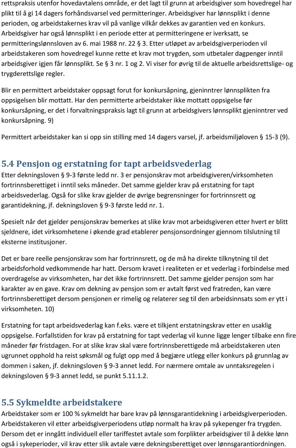 Arbeidsgiver har også lønnsplikt i en periode etter at permitteringene er iverksatt, se permitteringslønnsloven av 6. mai 1988 nr. 22 3.