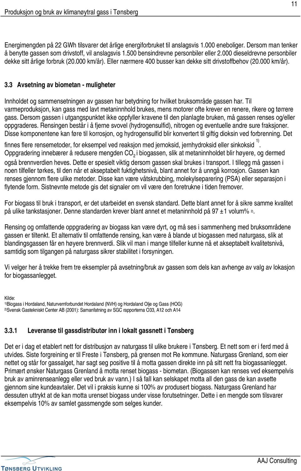 3 Avsetning av biometan - muligheter Innholdet og sammensetningen av gassen har betydning for hvilket bruksområde gassen har.