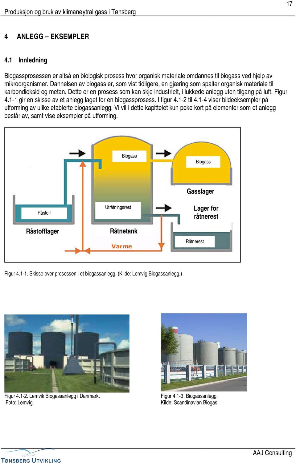 Figur 4.1-1 gir en skisse av et anlegg laget for en biogassprosess. I figur 4.1-2 til 4.1-4 viser bildeeksempler på utforming av ulike etablerte biogassanlegg.