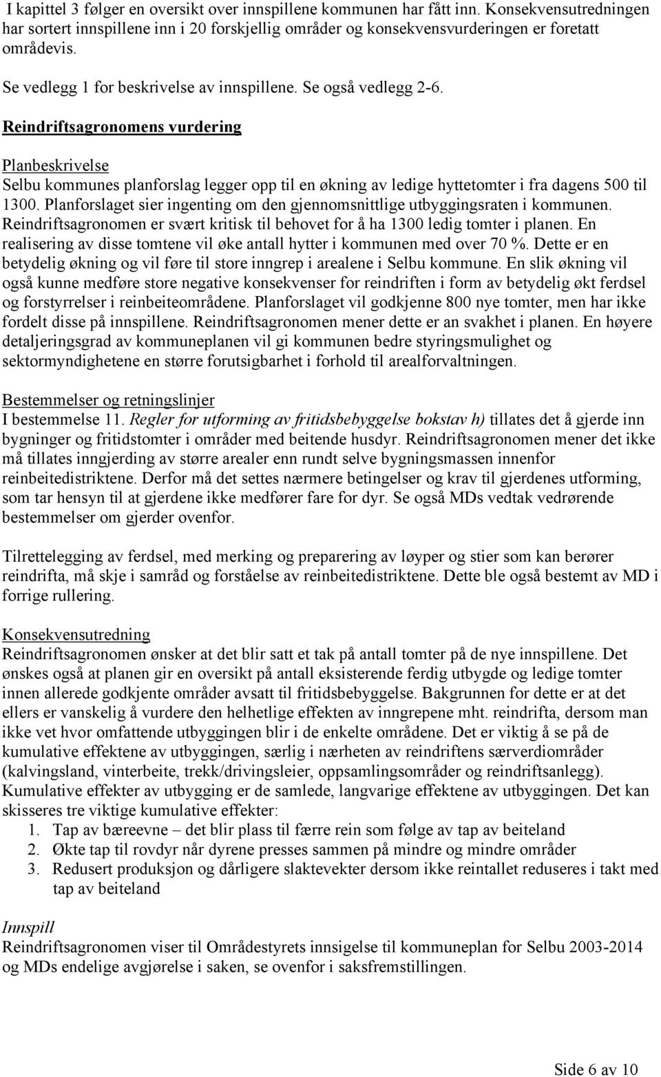 Reindriftsagronomens vurdering Planbeskrivelse Selbu kommunes planforslag legger opp til en økning av ledige hyttetomter i fra dagens 500 til 1300.