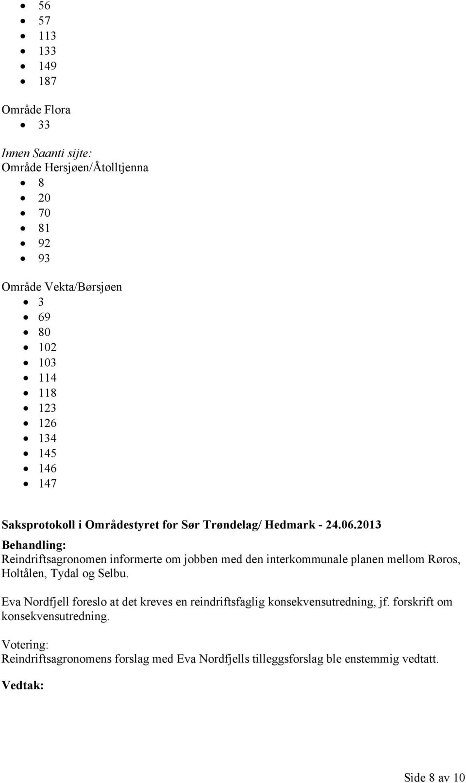 2013 Behandling: Reindriftsagronomen informerte om jobben med den interkommunale planen mellom Røros, Holtålen, Tydal og Selbu.