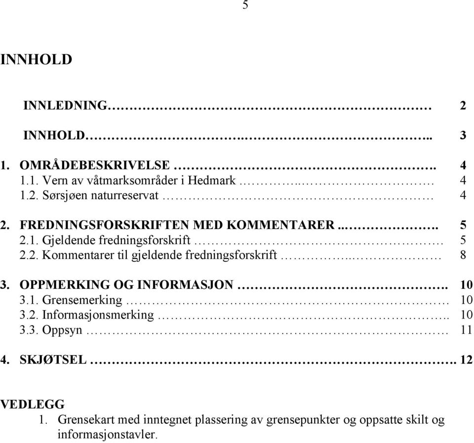 . 8 3. OPPMERKING OG INFORMASJON. 10 3.1. Grensemerking 10 3.2. Informasjonsmerking.. 10 3.3. Oppsyn 11 4. SKJØTSEL.