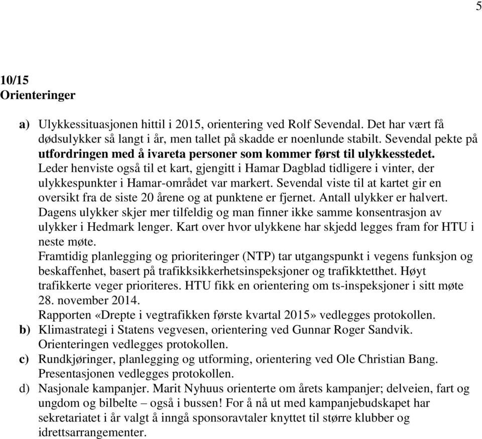 Leder henviste også til et kart, gjengitt i Hamar Dagblad tidligere i vinter, der ulykkespunkter i Hamar-området var markert.