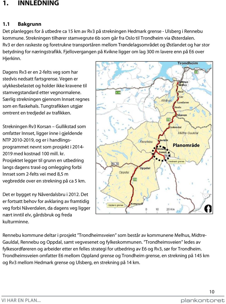 Rv3 er den raskeste og foretrukne transportåren mellom Trøndelagsområdet og Østlandet og har stor betydning for næringstrafikk.