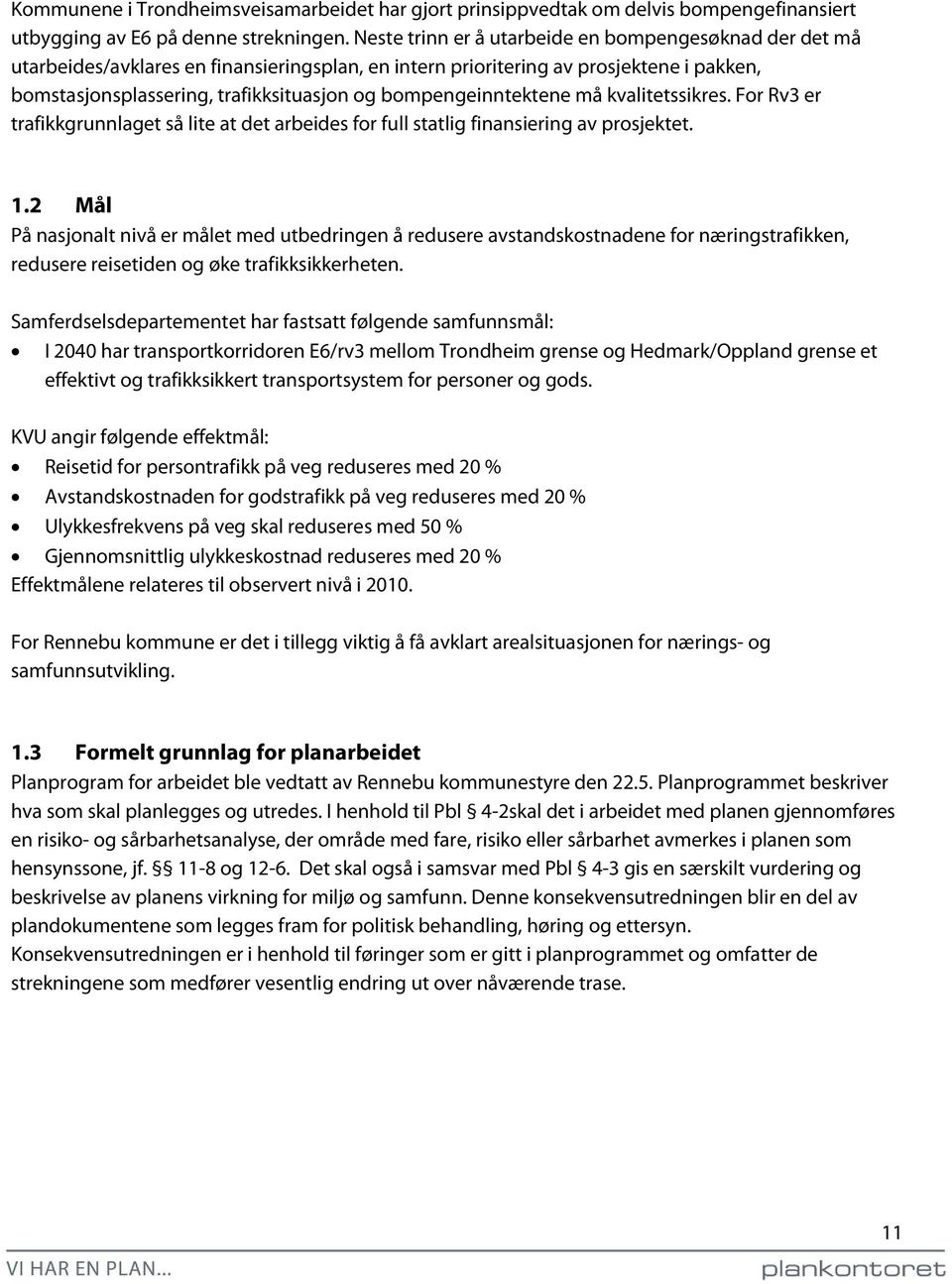 bompengeinntektene må kvalitetssikres. For Rv3 er trafikkgrunnlaget så lite at det arbeides for full statlig finansiering av prosjektet. 1.