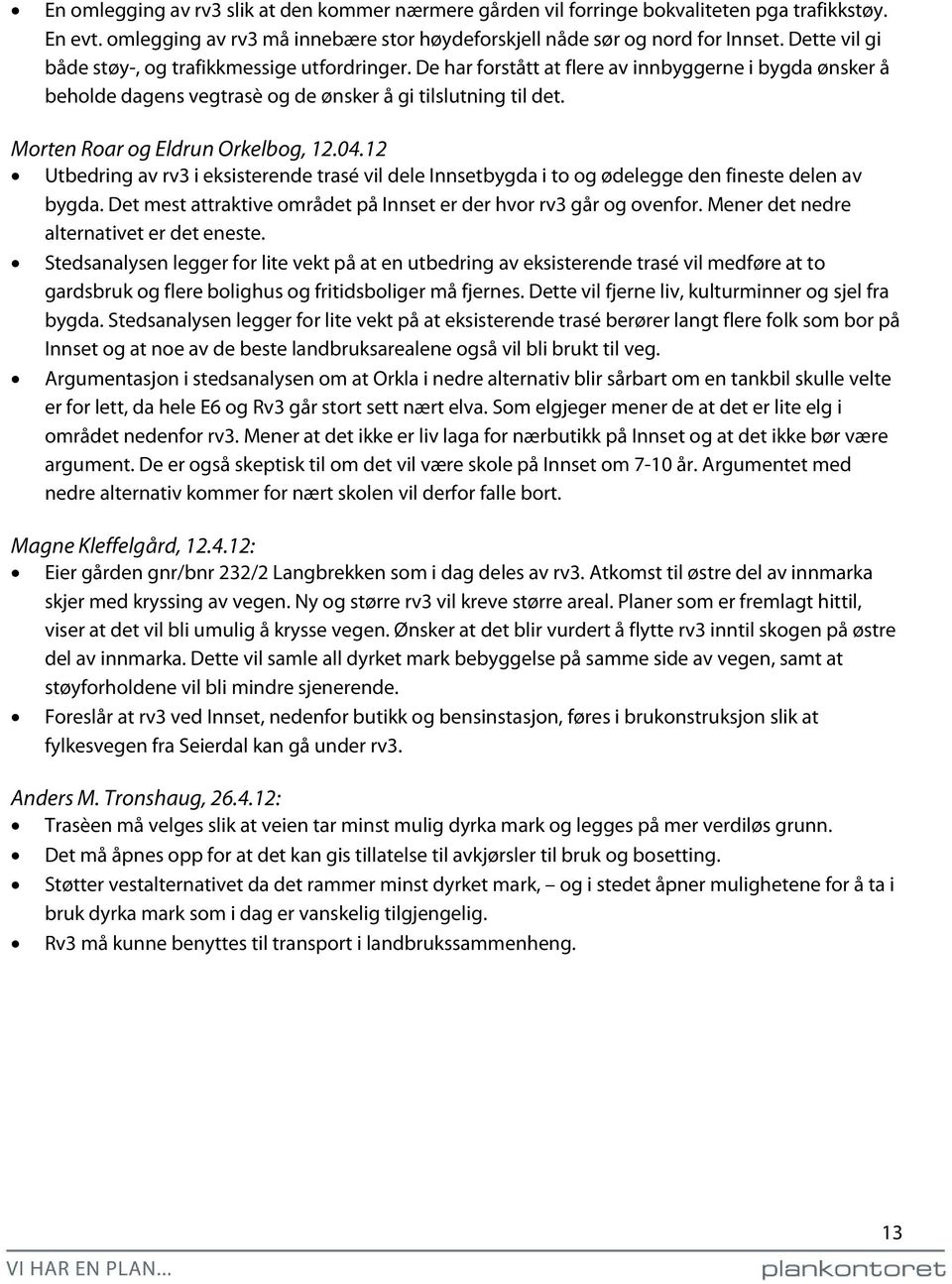 Morten Roar og Eldrun Orkelbog, 12.04.12 Utbedring av rv3 i eksisterende trasé vil dele Innsetbygda i to og ødelegge den fineste delen av bygda.