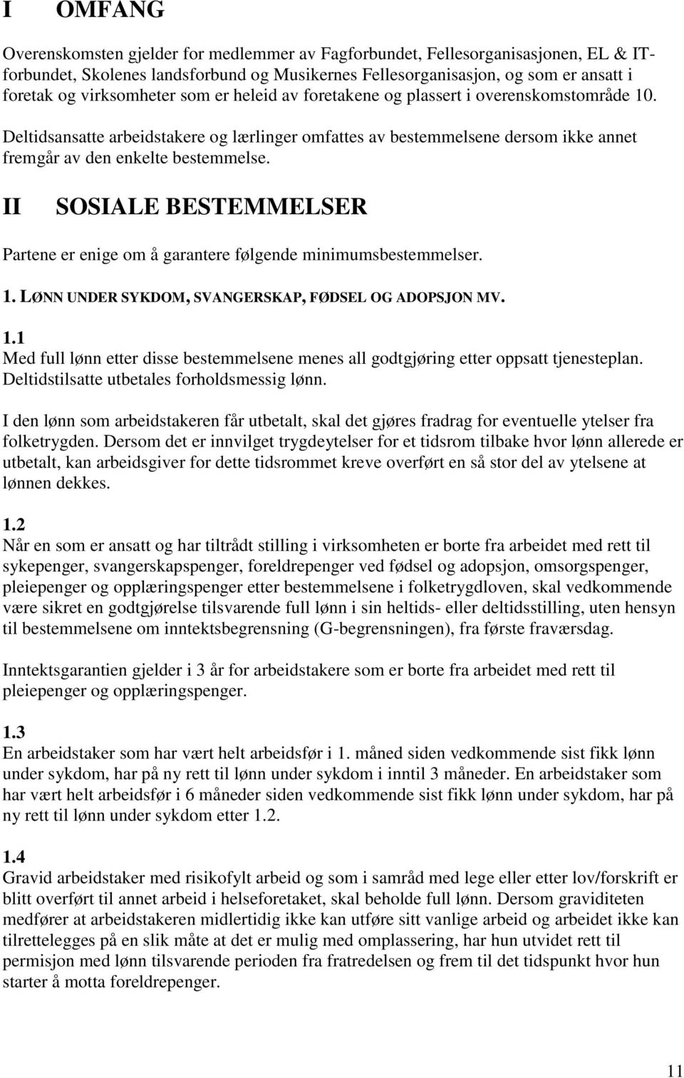 II SOSIALE BESTEMMELSER Partene er enige om å garantere følgende minimumsbestemmelser. 1. LØNN UNDER SYKDOM, SVANGERSKAP, FØDSEL OG ADOPSJON MV. 1.1 Med full lønn etter disse bestemmelsene menes all godtgjøring etter oppsatt tjenesteplan.