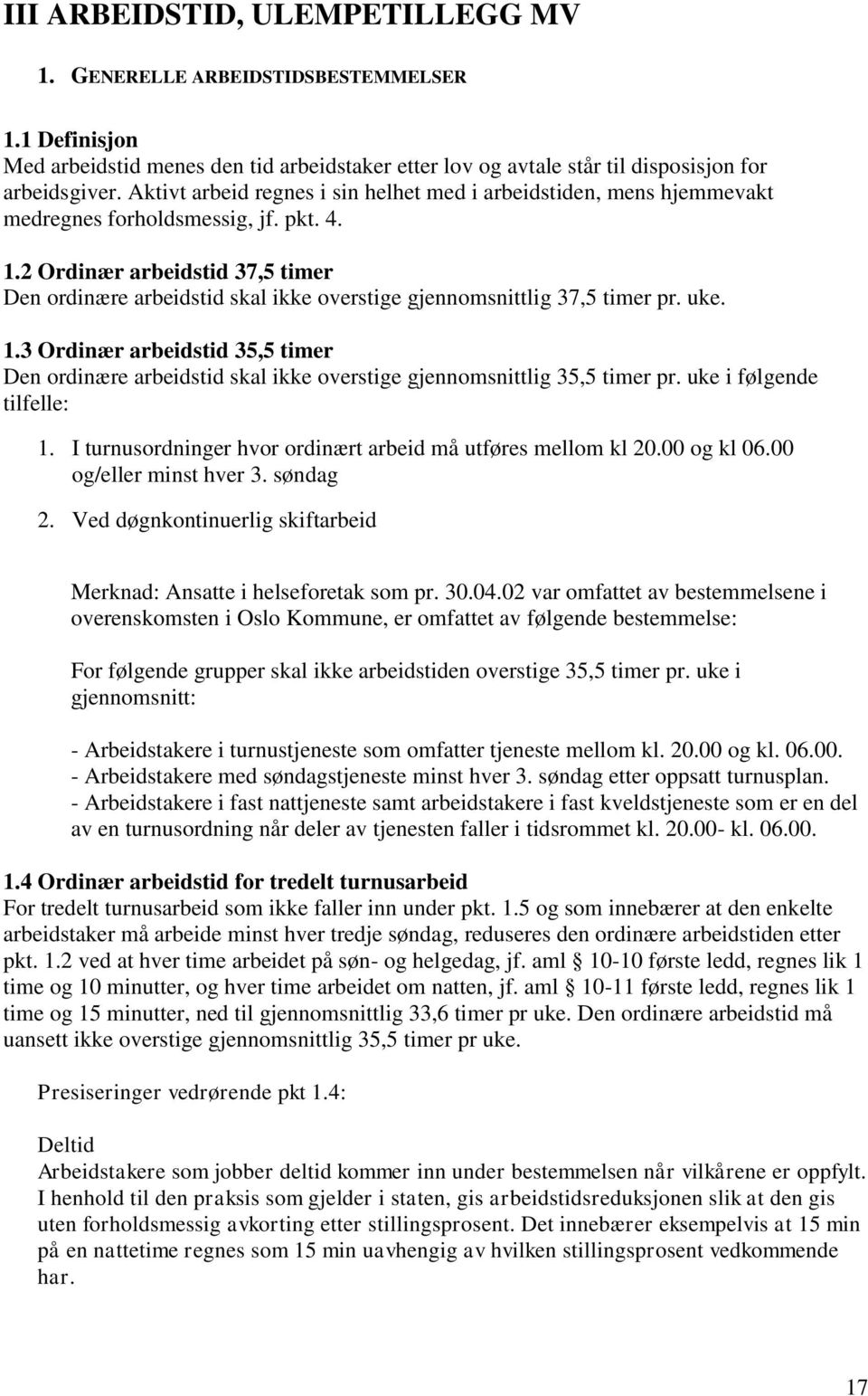 2 Ordinær arbeidstid 37,5 timer Den ordinære arbeidstid skal ikke overstige gjennomsnittlig 37,5 timer pr. uke. 1.