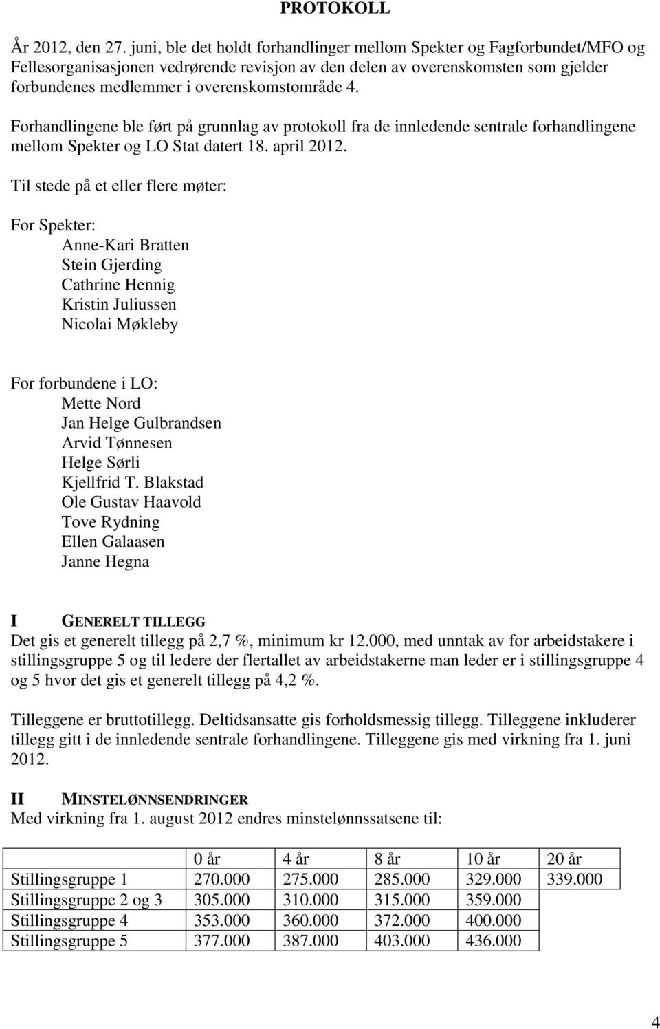 4. Forhandlingene ble ført på grunnlag av protokoll fra de innledende sentrale forhandlingene mellom Spekter og LO Stat datert 18. april 2012.