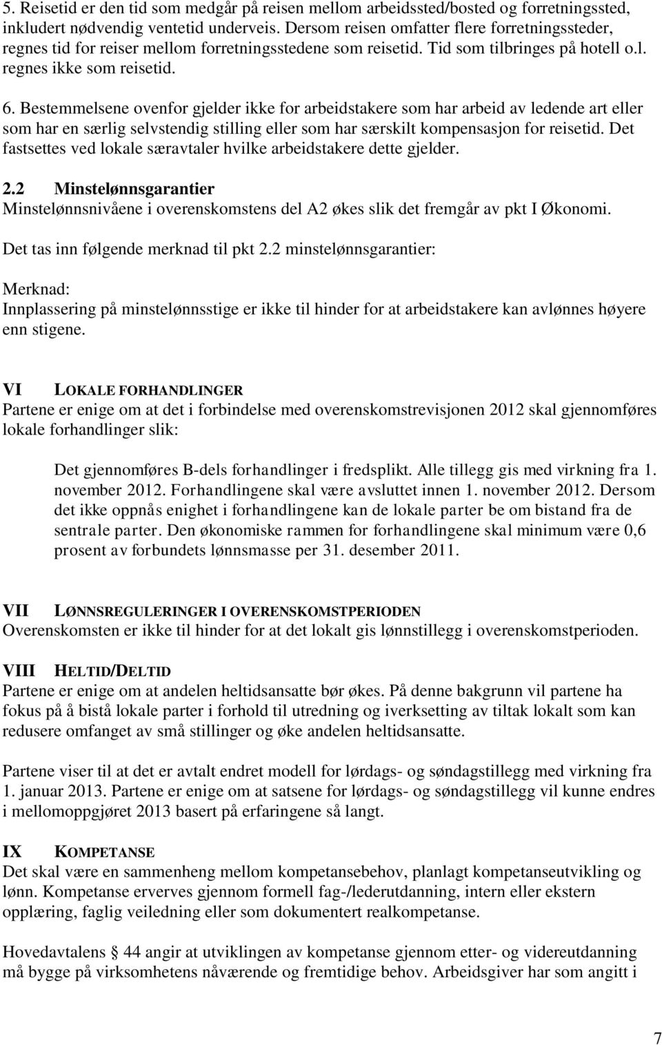 Bestemmelsene ovenfor gjelder ikke for arbeidstakere som har arbeid av ledende art eller som har en særlig selvstendig stilling eller som har særskilt kompensasjon for reisetid.