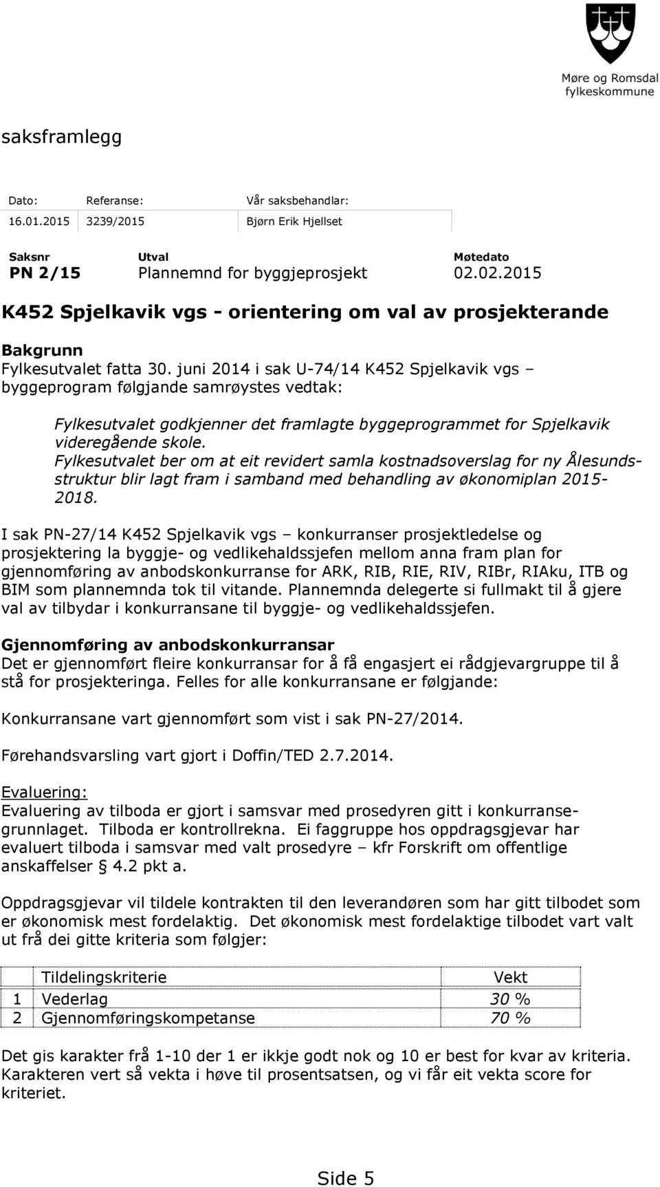juni 2014 i sak U-74/14 K452 Spjelkavik vgs byggeprogram følgjande samrøystes vedtak: Fylkesutvalet godkjenner det framlagte byggeprogrammet for Spjelkavik videregående skole.