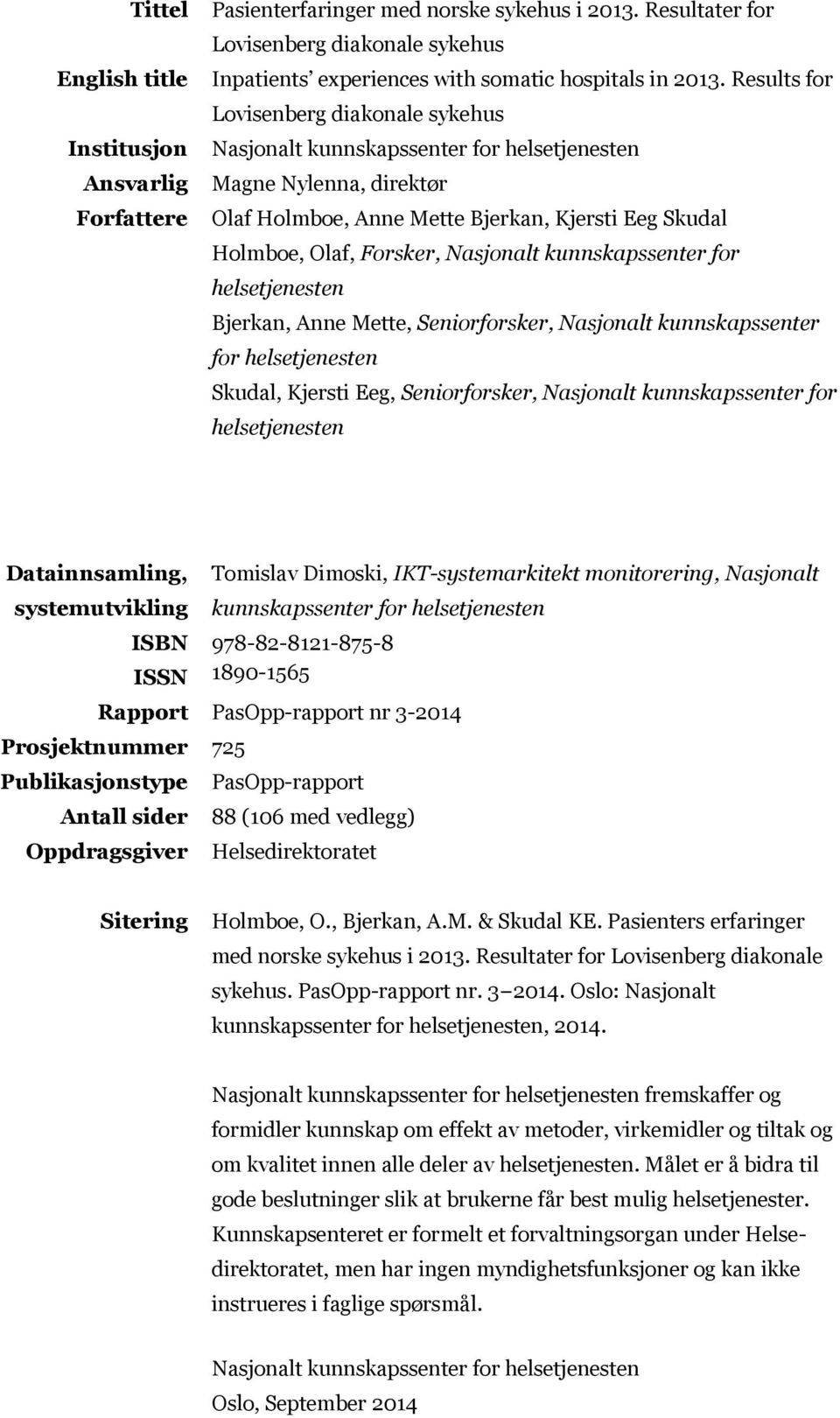 kunnskapssenter for helsetjenesten Bjerkan, Anne Mette, Seniorforsker, Nasjonalt kunnskapssenter for helsetjenesten Skudal, Kjersti Eeg, Seniorforsker, Nasjonalt kunnskapssenter for helsetjenesten