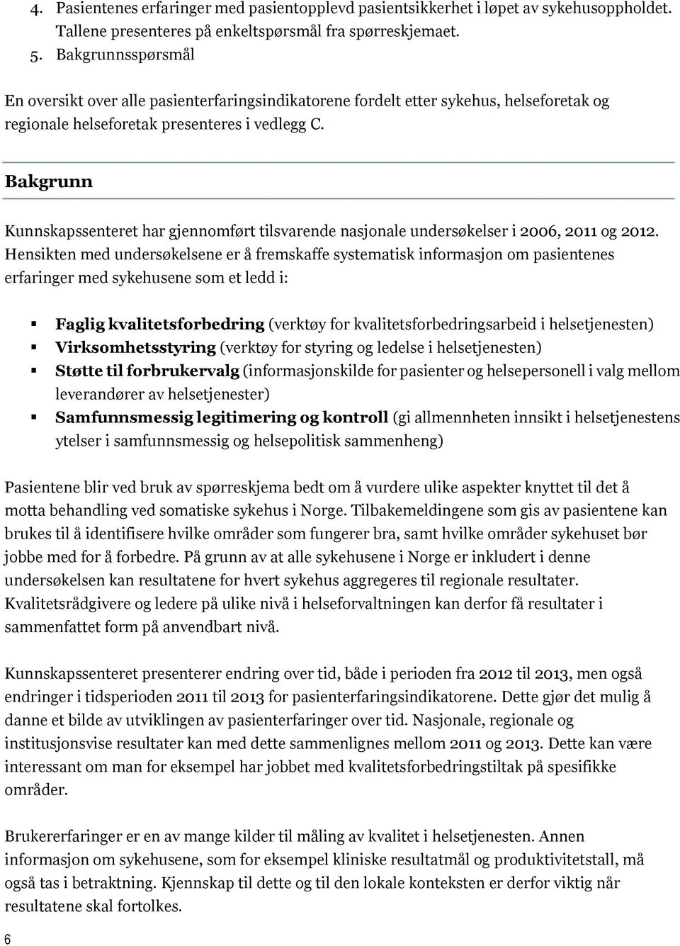 Bakgrunn Kunnskapssenteret har gjennomført tilende nasjonale undersøkelser i 2006, 2011 og 2012.