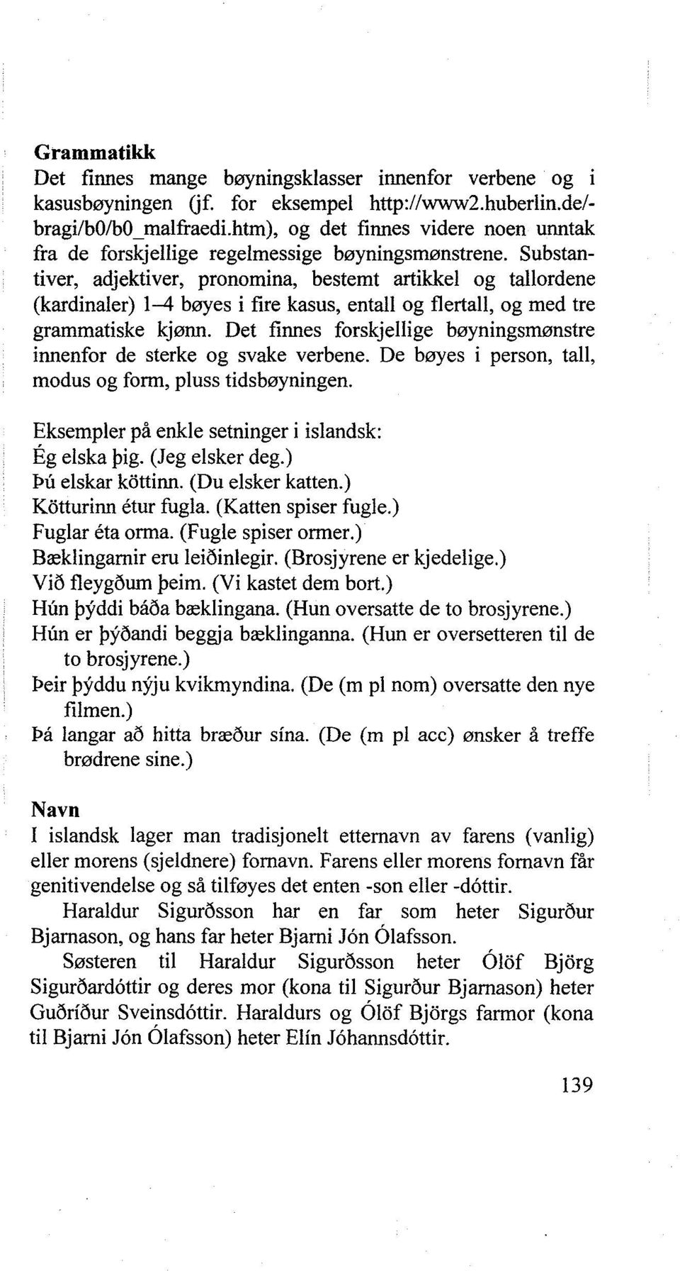 Substantiver, adjektiver, pronomina, bestemt artikkel og tallordene (kardinaler) 1-4 bøyes i fire kasus, entall og flertall, og med tre grammatiske kjønn.