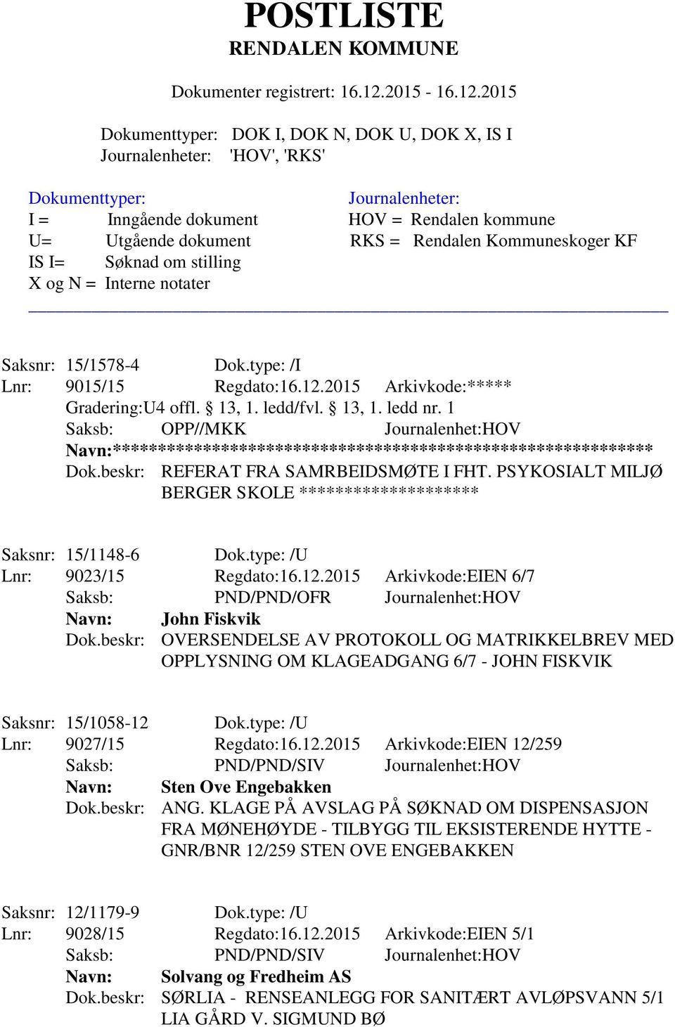 PSYKOSIALT MILJØ BERGER SKOLE ******************** Saksnr: 15/1148-6 Dok.type: /U Lnr: 9023/15 Regdato:16.12.2015 Arkivkode:EIEN 6/7 Navn: John Fiskvik Dok.