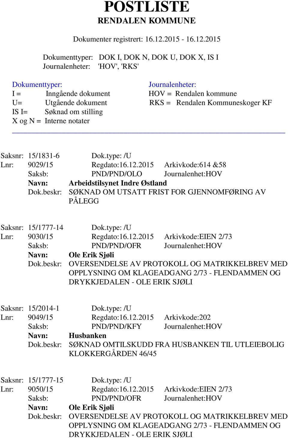 beskr: OVERSENDELSE AV PROTOKOLL OG MATRIKKELBREV MED OPPLYSNING OM KLAGEADGANG 2/73 - FLENDAMMEN OG DRYKKJEDALEN - OLE ERIK SJØLI Saksnr: 15/2014-1 Dok.type: /U Lnr: 9049/15 Regdato:16.12.