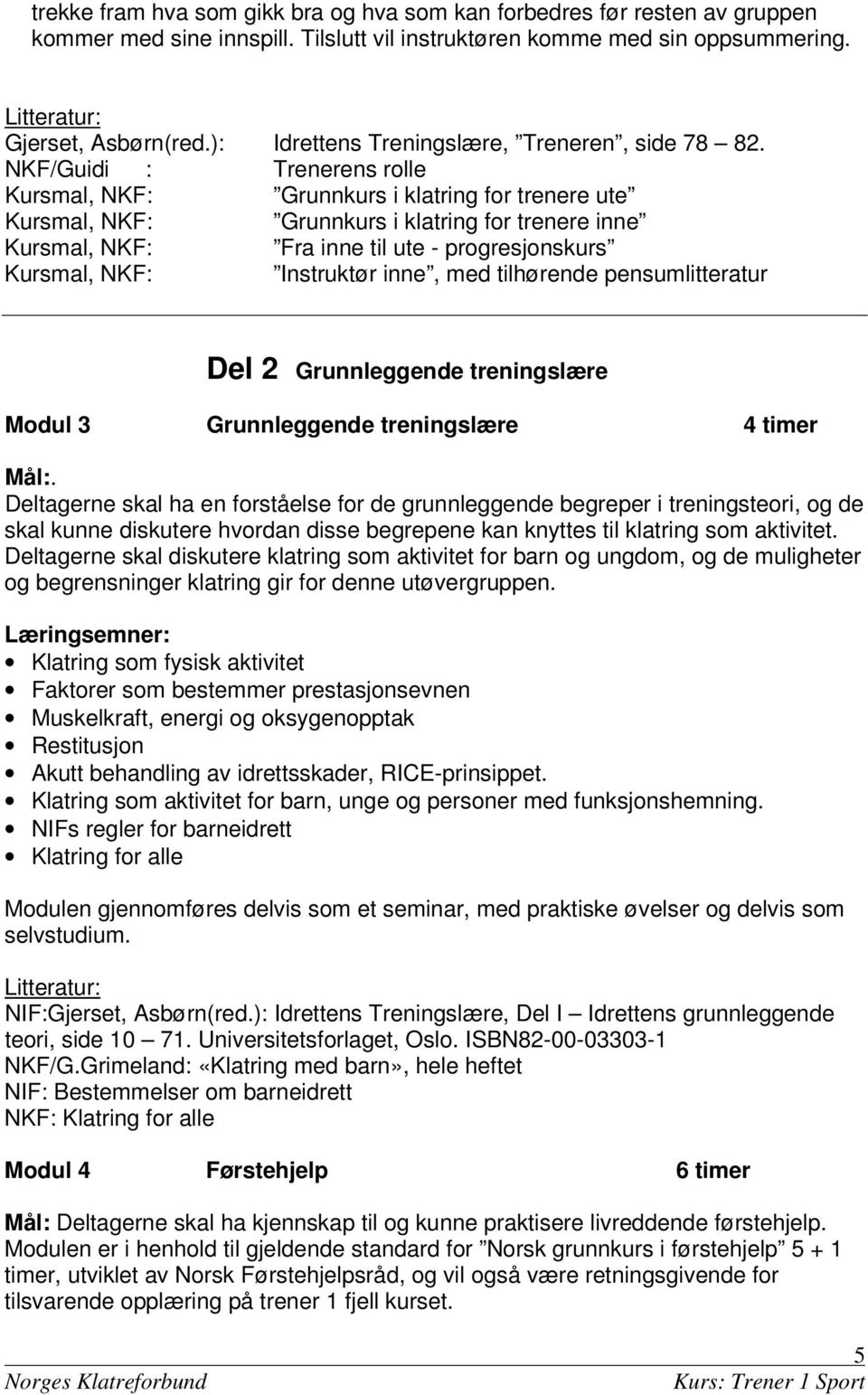 /Guidi : Trenerens rolle Kursmal, : Grunnkurs i klatring for trenere ute Kursmal, : Grunnkurs i klatring for trenere inne Kursmal, : Fra inne til ute - progresjonskurs Kursmal, : Instruktør inne, med