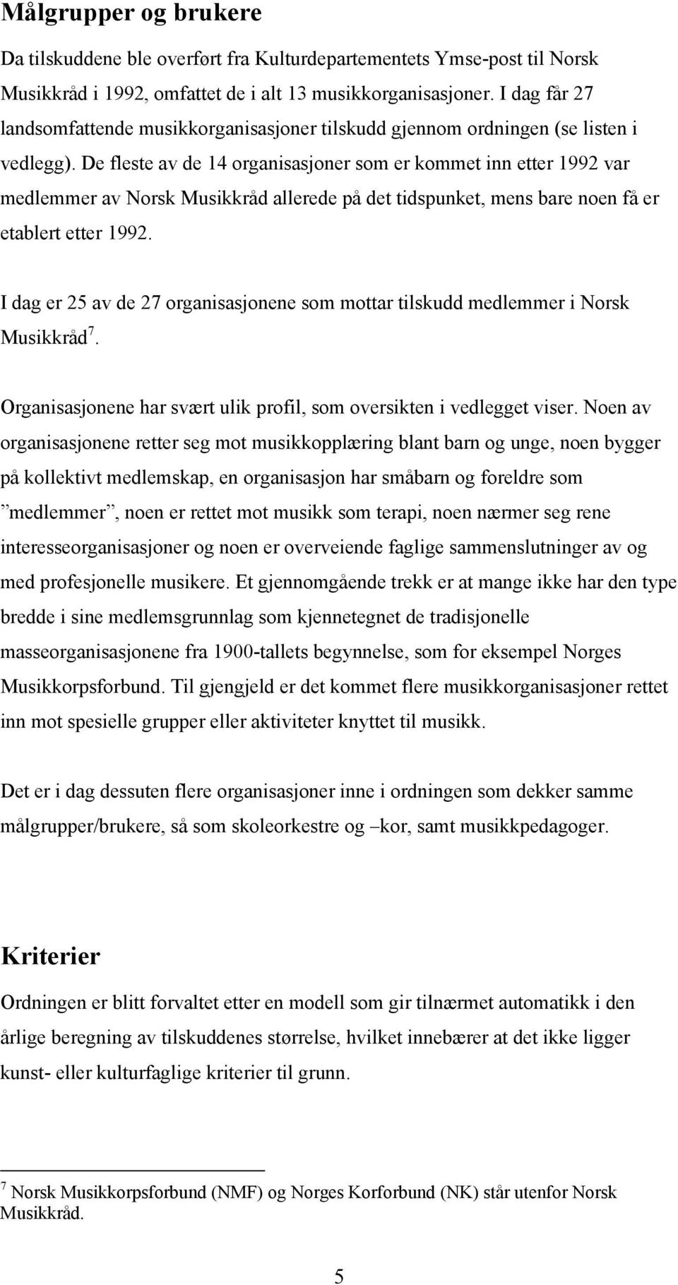 De fleste av de 14 organisasjoner som er kommet inn etter 1992 var medlemmer av Norsk Musikkråd allerede på det tidspunket, mens bare noen få er etablert etter 1992.