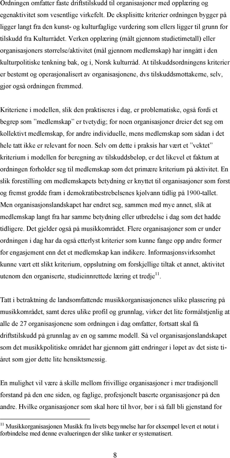 Verken opplæring (målt gjennom studietimetall) eller organisasjoners størrelse/aktivitet (mål gjennom medlemskap) har inngått i den kulturpolitiske tenkning bak, og i, Norsk kulturråd.