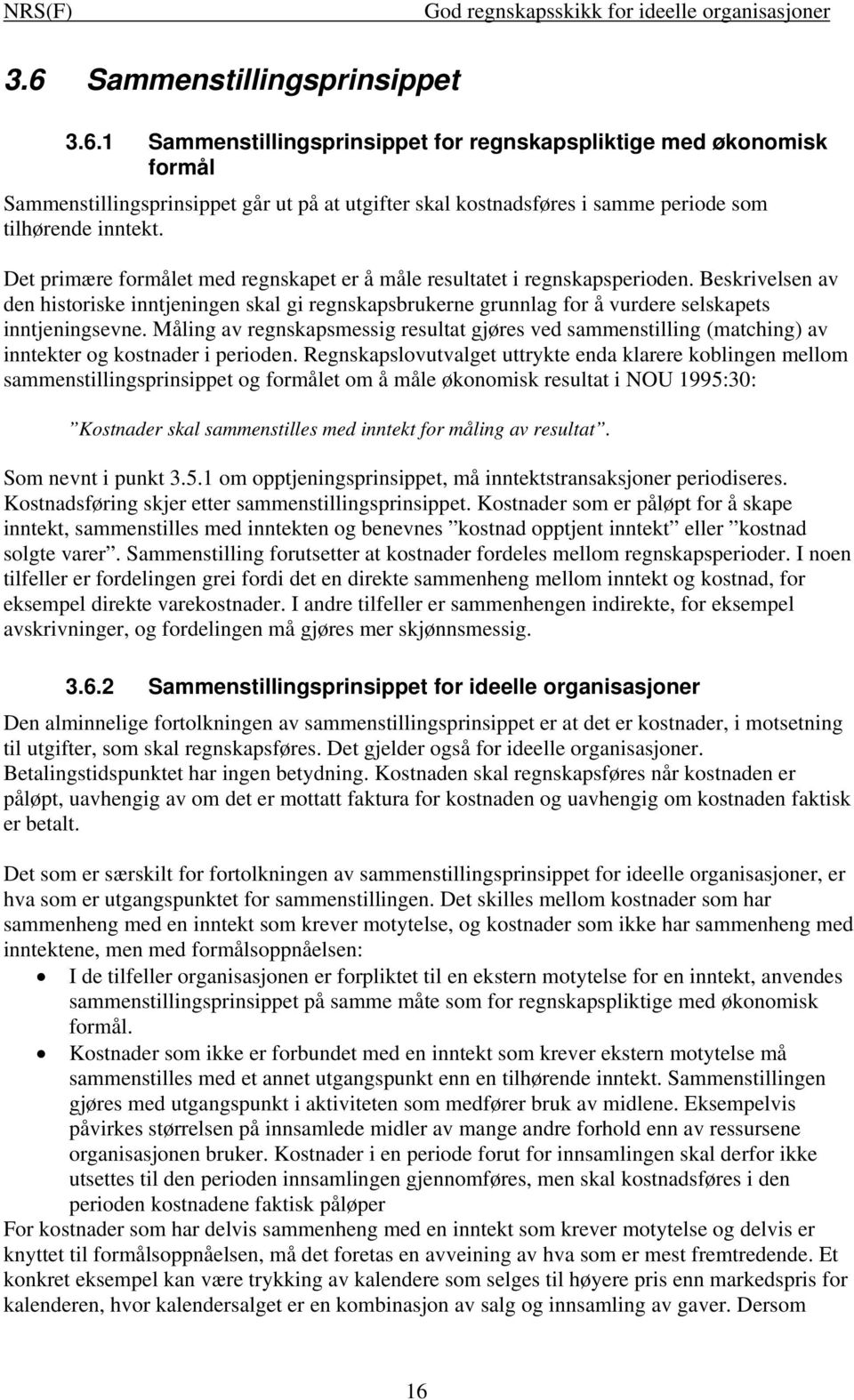 Måling av regnskapsmessig resultat gjøres ved sammenstilling (matching) av inntekter og kostnader i perioden.