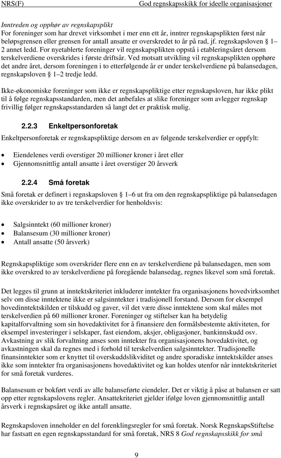 Ved motsatt utvikling vil regnskapsplikten opphøre det andre året, dersom foreningen i to etterfølgende år er under terskelverdiene på balansedagen, regnskapsloven 1 2 tredje ledd.