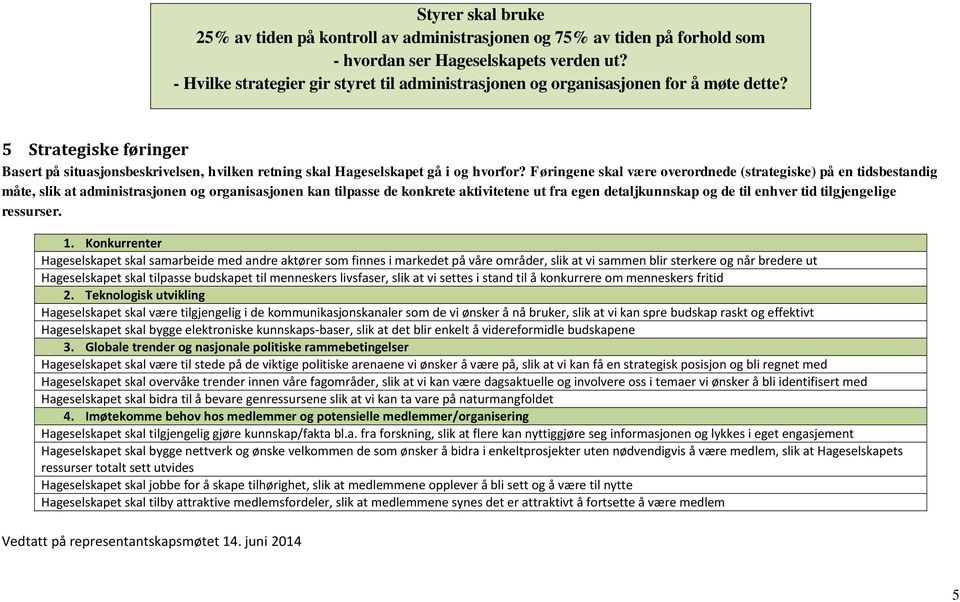 Føringene skal være overordnede (strategiske) på en tidsbestandig måte, slik at administrasjonen og organisasjonen kan tilpasse de konkrete aktivitetene ut fra egen detaljkunnskap og de til enhver