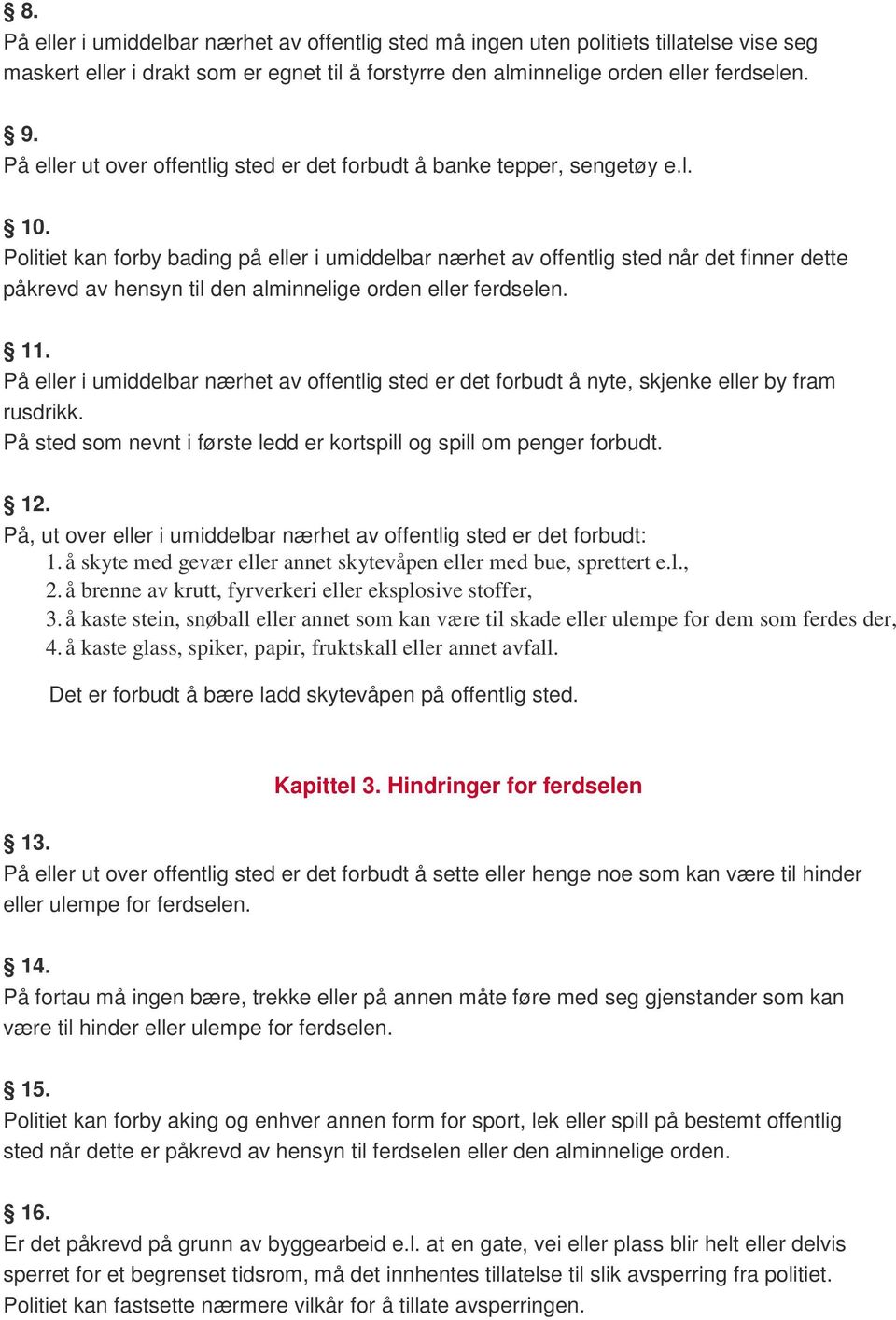 Politiet kan forby bading på eller i umiddelbar nærhet av offentlig sted når det finner dette påkrevd av hensyn til den alminnelige orden eller ferdselen. 11.