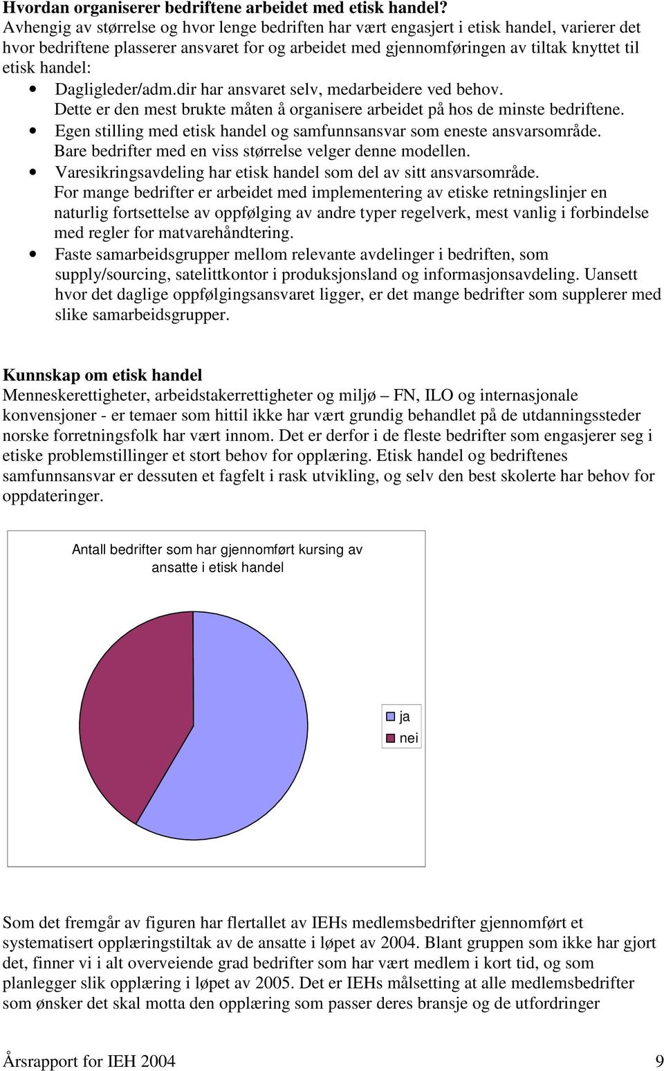 handel: Dagligleder/adm.dir har ansvaret selv, medarbeidere ved behov. Dette er den mest brukte måten å organisere arbeidet på hos de minste bedriftene.