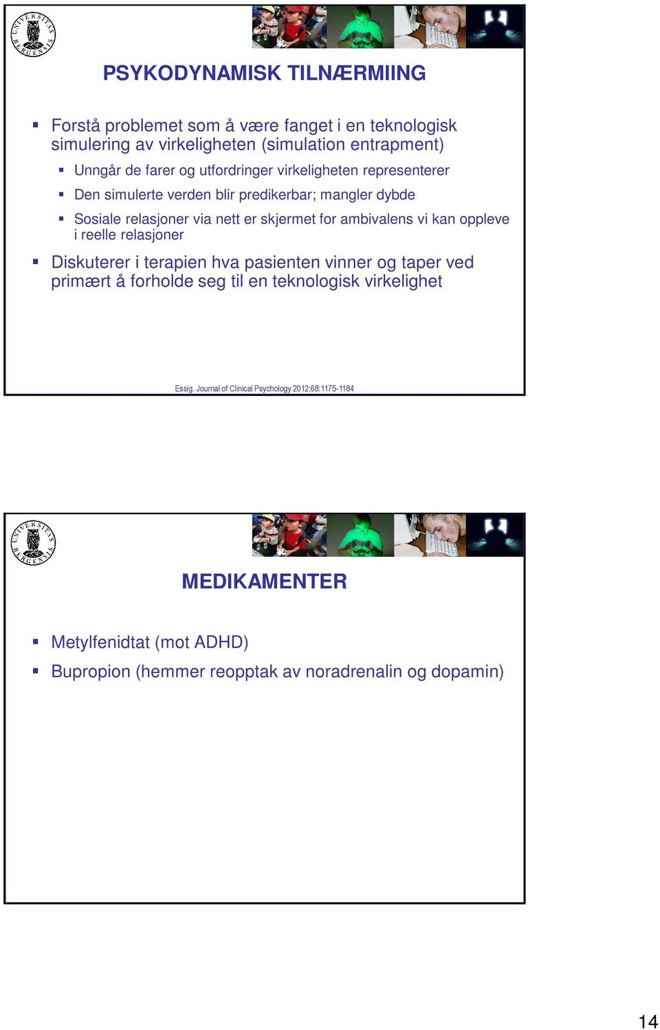 vi kan oppleve i reelle relasjoner Diskuterer i terapien hva pasienten vinner og taper ved primært å forholde seg til en teknologisk virkelighet