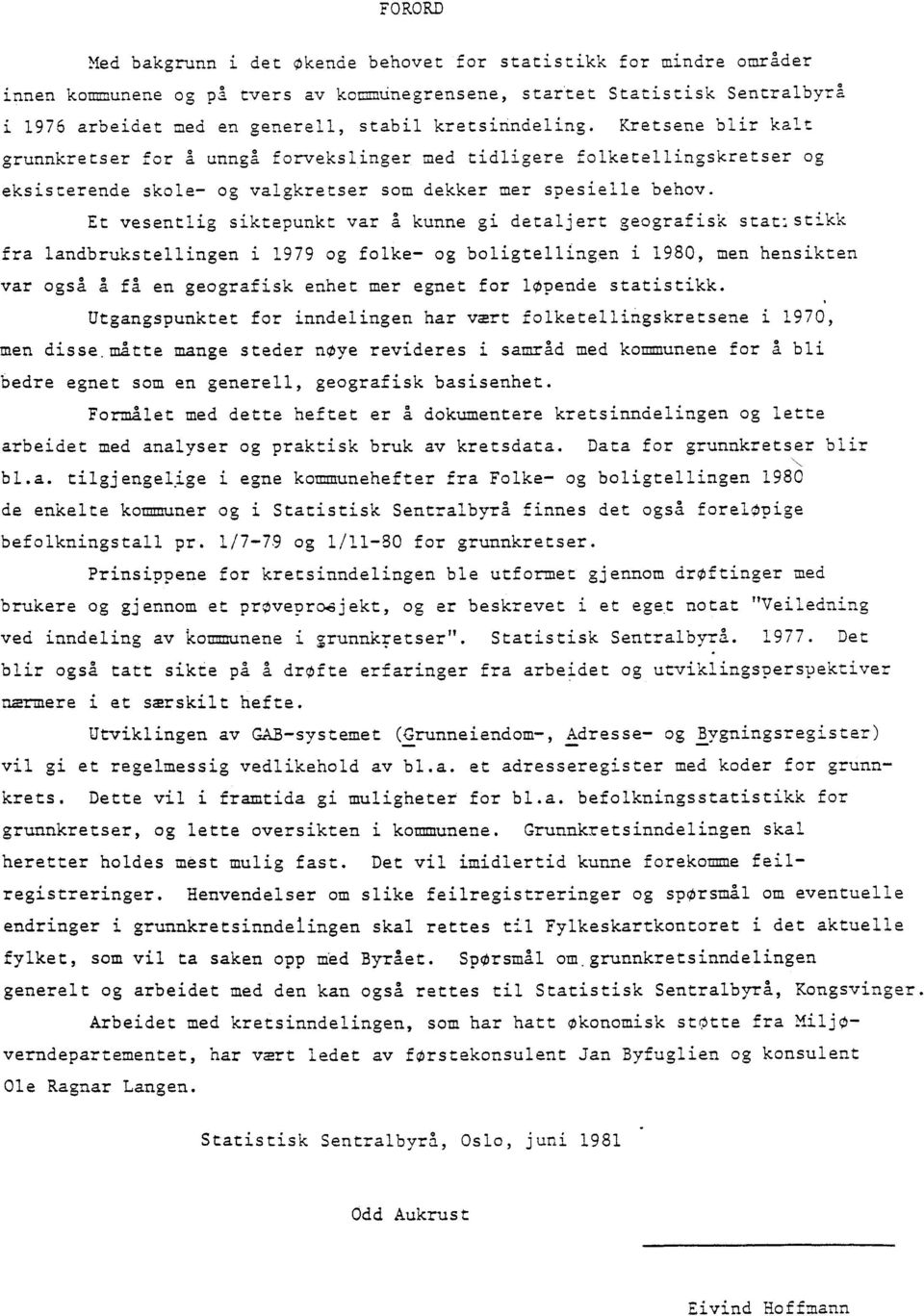 Et vesentlig siktepunkt var a kunne gi detaljert geografisk stat: stikk fra landbrukstellingen i 1979 og folke- og boligtellingen i 1980, men hensikten var også A få en geografisk enhet mer egnet for