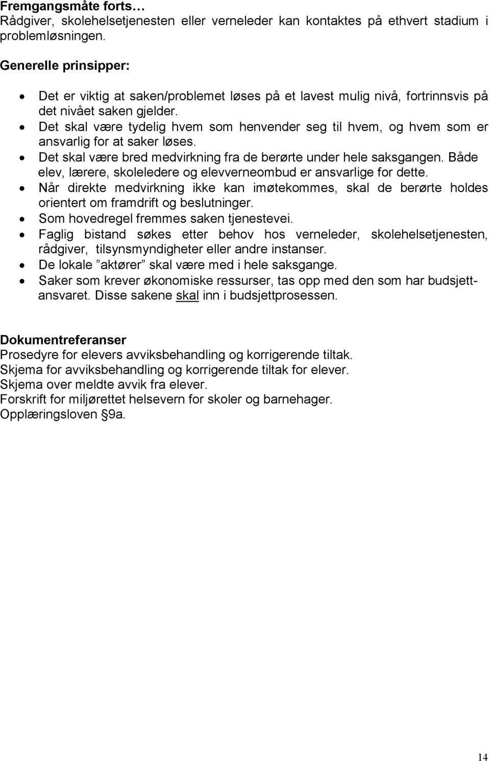 Det skal være tydelig hvem som henvender seg til hvem, og hvem som er ansvarlig for at saker løses. Det skal være bred medvirkning fra de berørte under hele saksgangen.