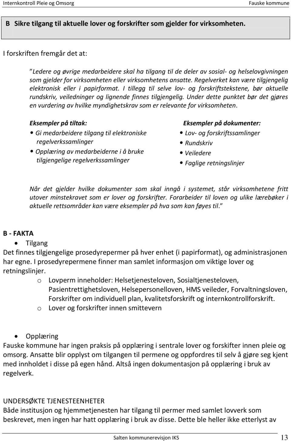 Regelverket kan være tilgjengelig elektronisk eller i papirformat. I tillegg til selve lov- og forskriftstekstene, bør aktuelle rundskriv, veiledninger og lignende finnes tilgjengelig.