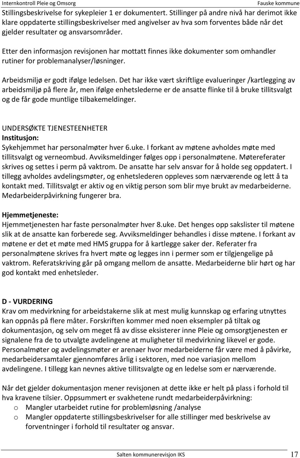 Etter den informasjon revisjonen har mottatt finnes ikke dokumenter som omhandler rutiner for problemanalyser/løsninger. Arbeidsmiljø er godt ifølge ledelsen.