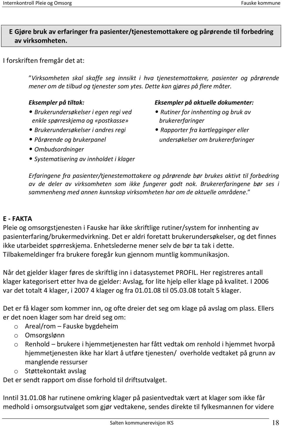 Eksempler på tiltak: Brukerundersøkelser i egen regi ved enkle spørreskjema og «postkasse» Brukerundersøkelser i andres regi Pårørende og brukerpanel Ombudsordninger Systematisering av innholdet i