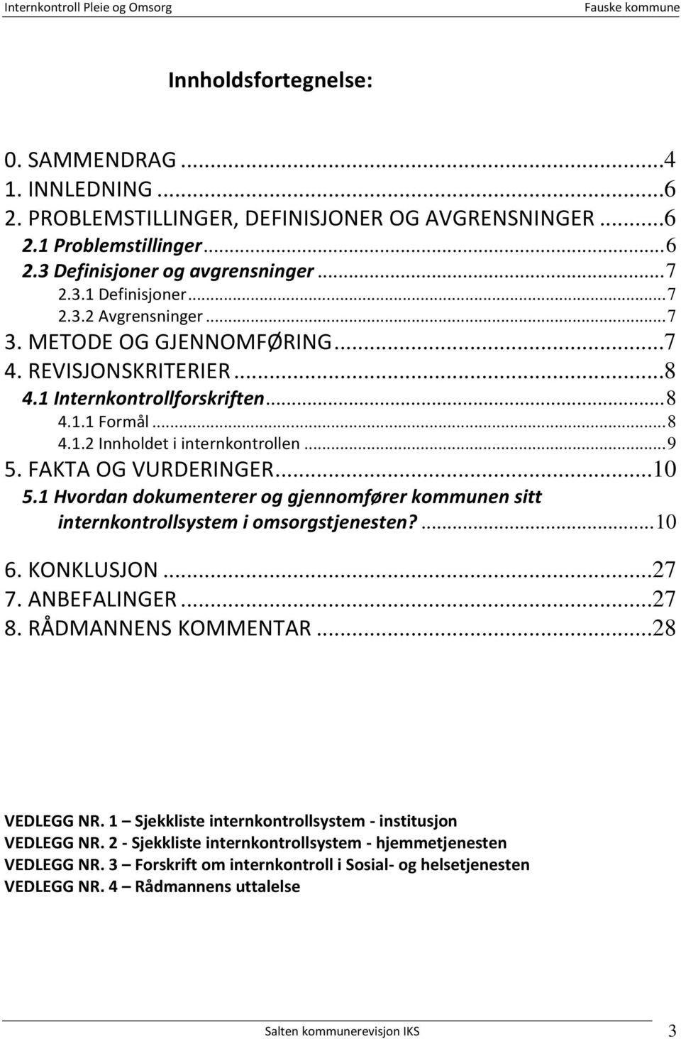 FAKTA OG VURDERINGER...10 5.1 Hvordan dokumenterer og gjennomfører kommunen sitt internkontrollsystem i omsorgstjenesten?... 10 6. KONKLUSJON...27 7. ANBEFALINGER...27 8. RÅDMANNENS KOMMENTAR.