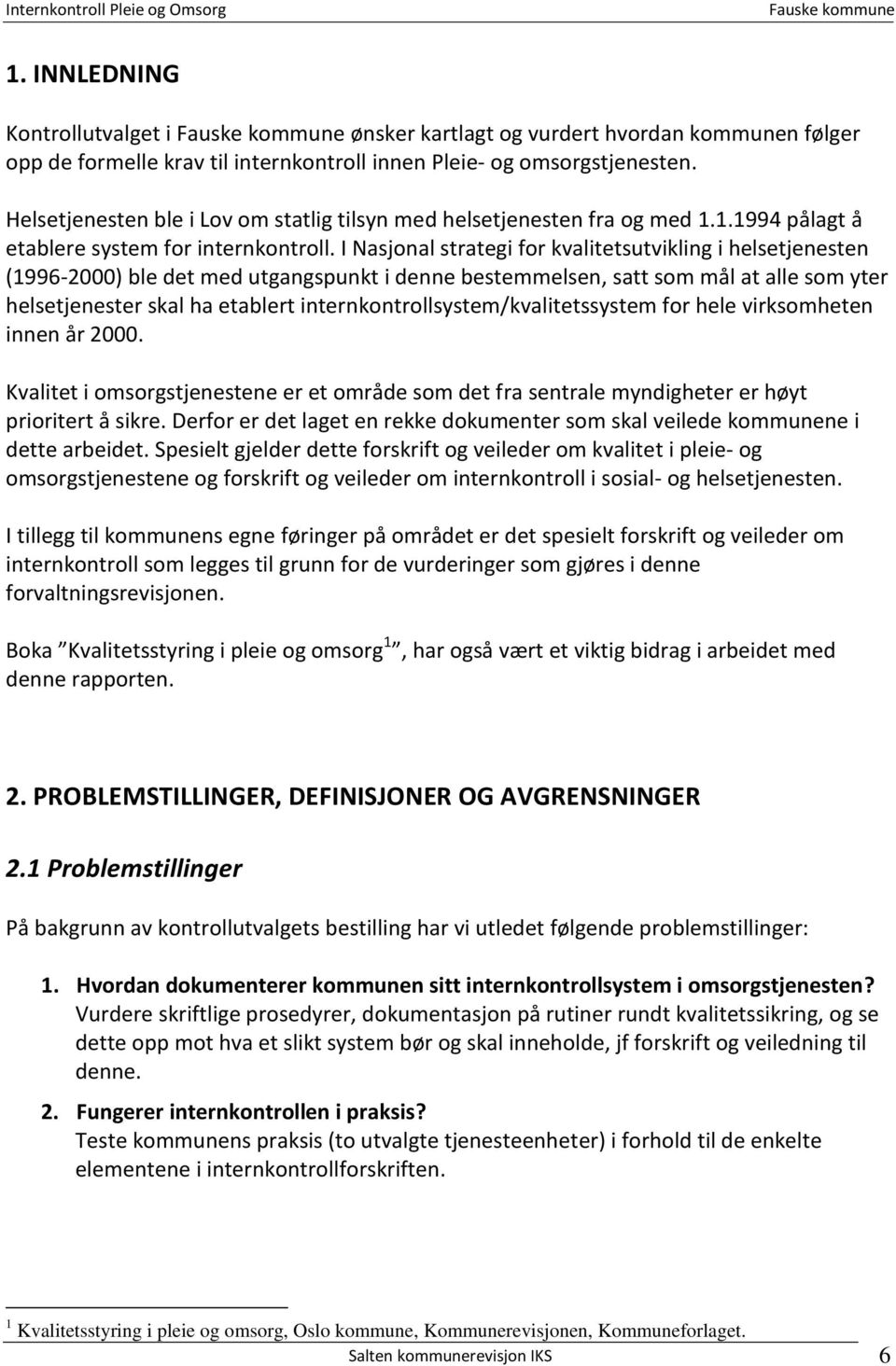 I Nasjonal strategi for kvalitetsutvikling i helsetjenesten (1996-2000) ble det med utgangspunkt i denne bestemmelsen, satt som mål at alle som yter helsetjenester skal ha etablert