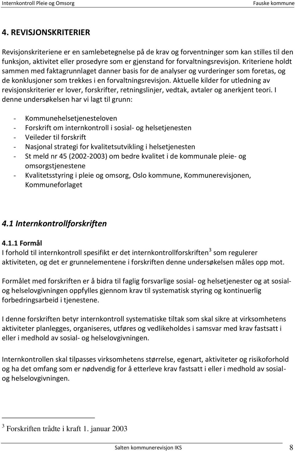 Aktuelle kilder for utledning av revisjonskriterier er lover, forskrifter, retningslinjer, vedtak, avtaler og anerkjent teori.