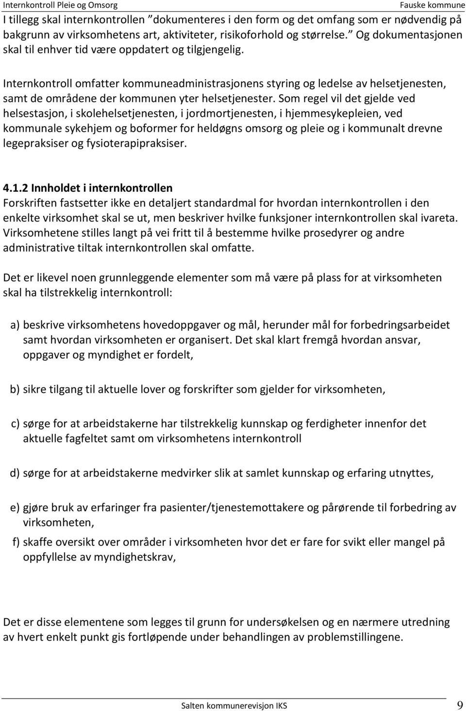 Internkontroll omfatter kommuneadministrasjonens styring og ledelse av helsetjenesten, samt de områdene der kommunen yter helsetjenester.