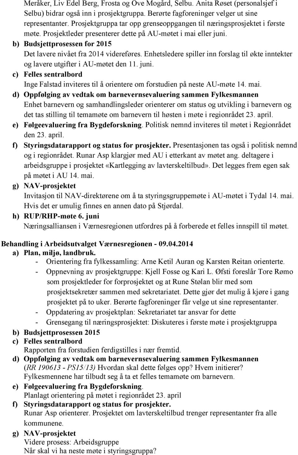 b) Budsjettprosessen for 2015 Det lavere nivået fra 2014 videreføres. Enhetsledere spiller inn forslag til økte inntekter og lavere utgifter i AU-møtet den 11. juni.