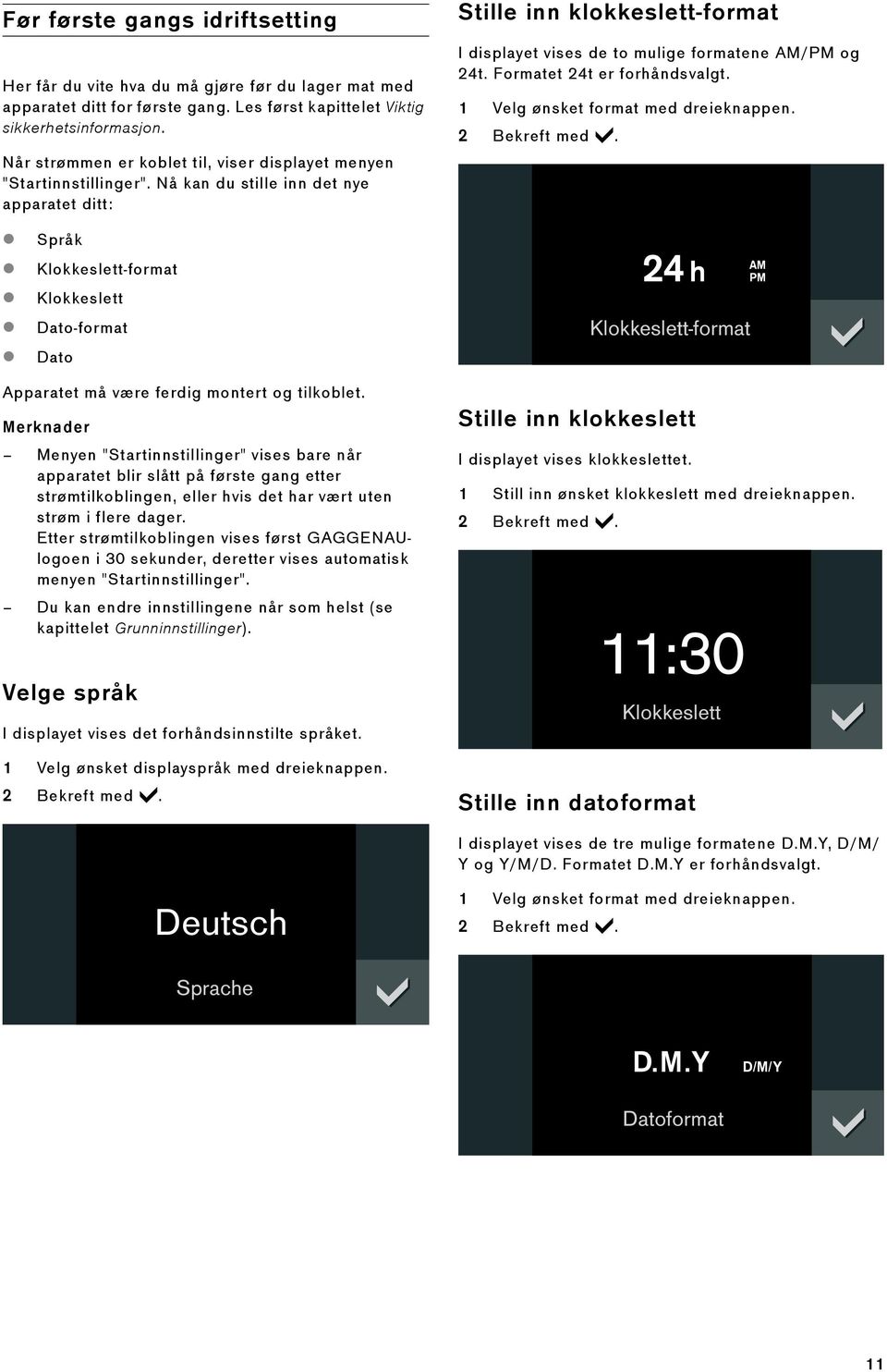 Nå kan du stille inn det nye apparatet ditt: Stille inn klokkeslett-format I displayet vises de to mulige formatene AM/PM og 24t. Formatet 24t er forhåndsvalgt. 1 Velg ønsket format med dreieknappen.