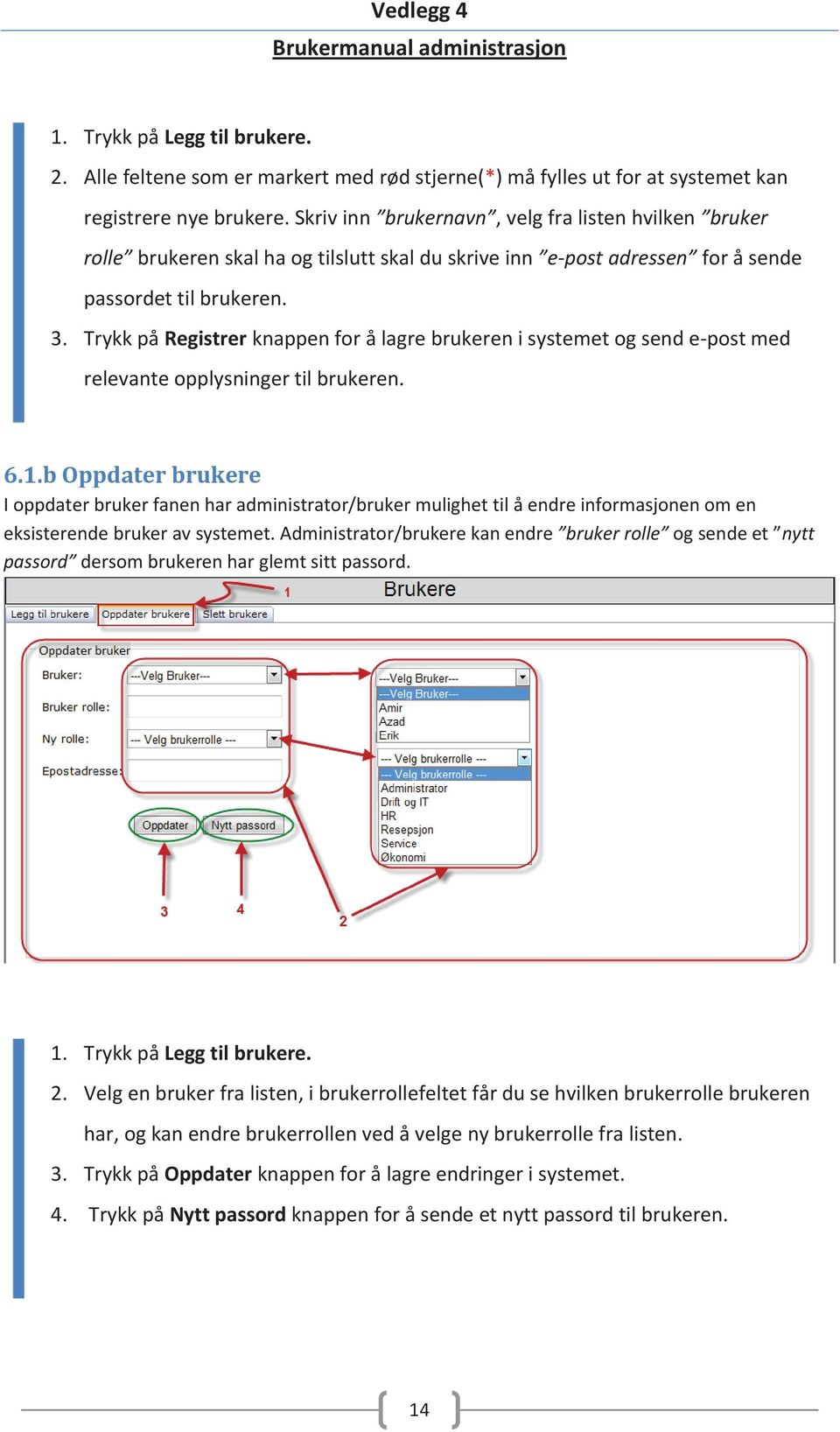 Trykk på Registrer knappen for å lagre brukeren i systemet og send e-post med relevante opplysninger til brukeren. 6.1.