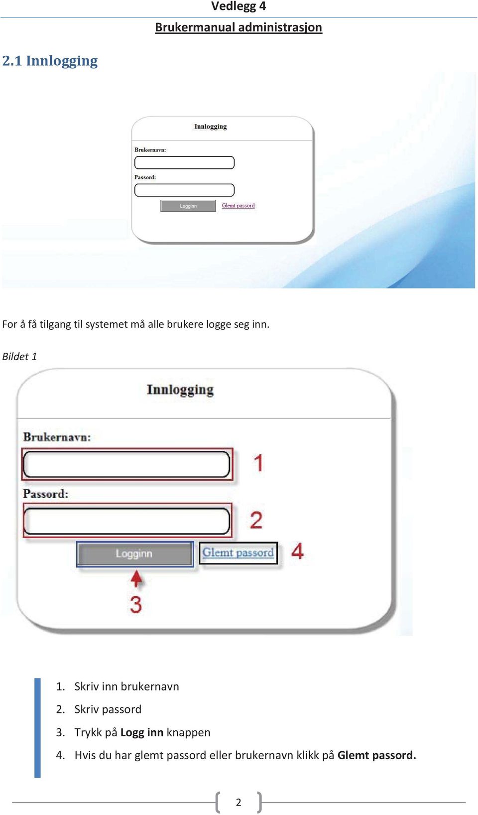 Skriv inn brukernavn 2. Skriv passord 3.