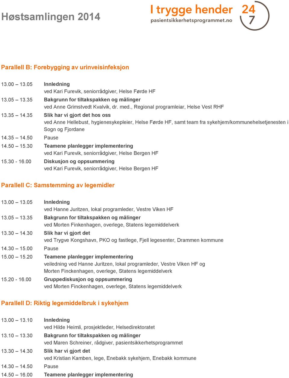 35 Slik har vi gjort det hos oss ved Anne Hellebust, hygienesykepleier, Helse Førde HF, samt team fra sykehjem/kommunehelsetjenesten i Sogn og Fjordane 14.35 14.50 Pause 14.50 15.