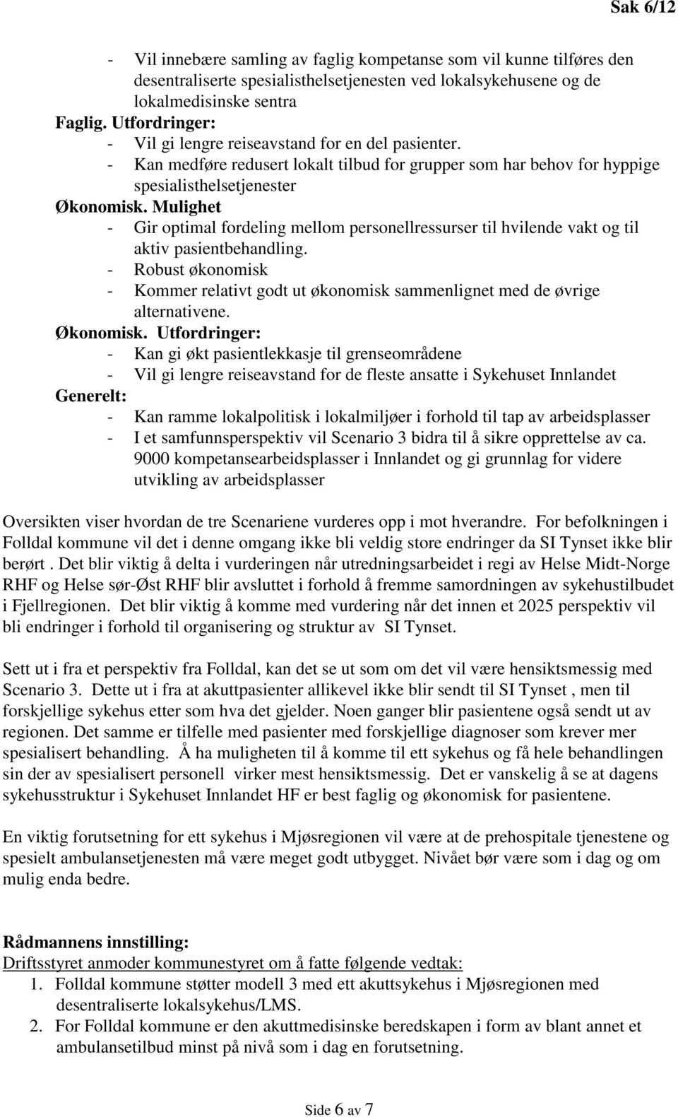 Mulighet - Gir optimal fordeling mellom personellressurser til hvilende vakt og til aktiv pasientbehandling.