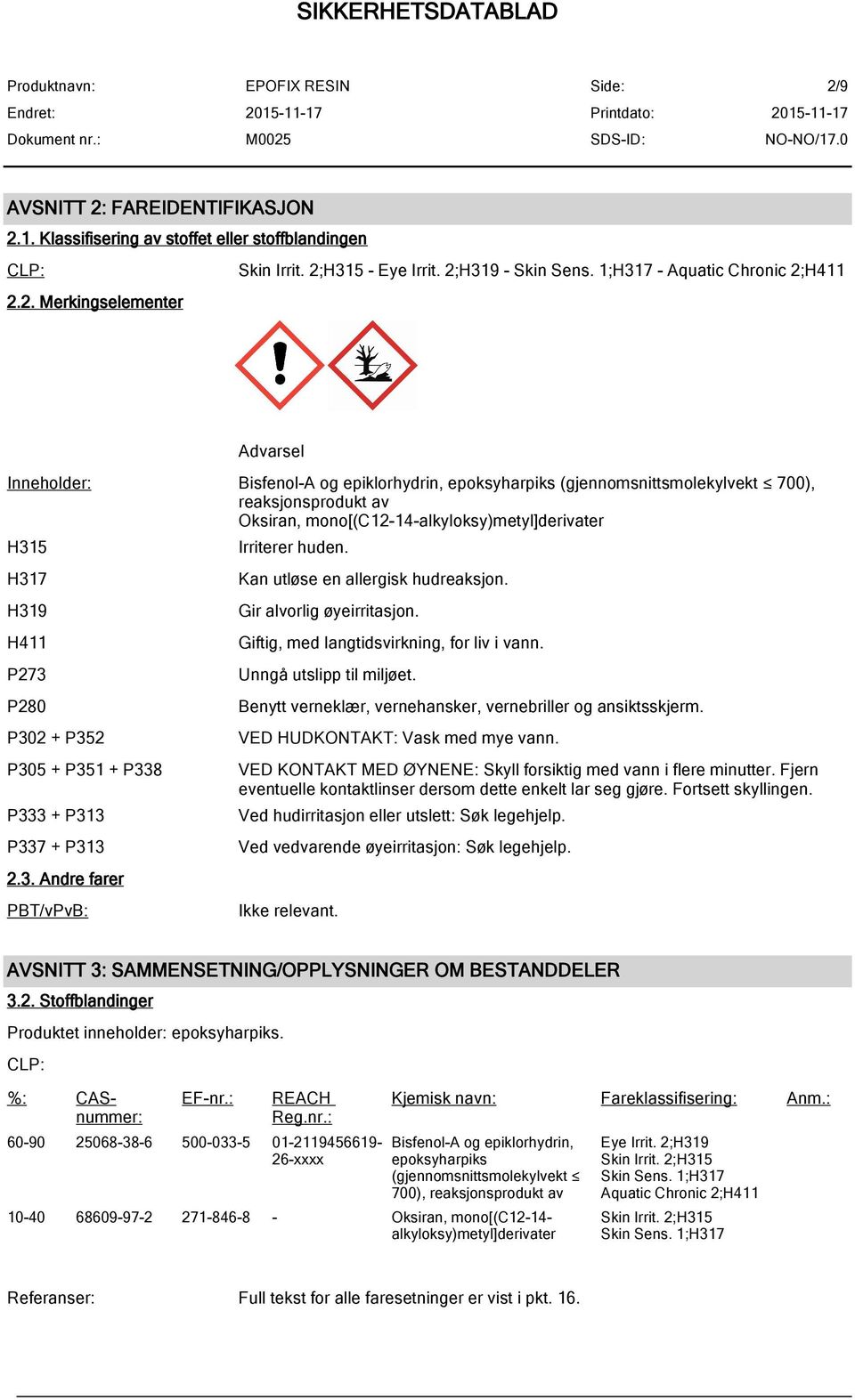 + P352 P305 + P351 + P338 P333 + P313 P337 + P313 2.3. Andre farer PBT/vPvB: Irriterer huden. Kan utløse en allergisk hudreaksjon. Gir alvorlig øyeirritasjon.