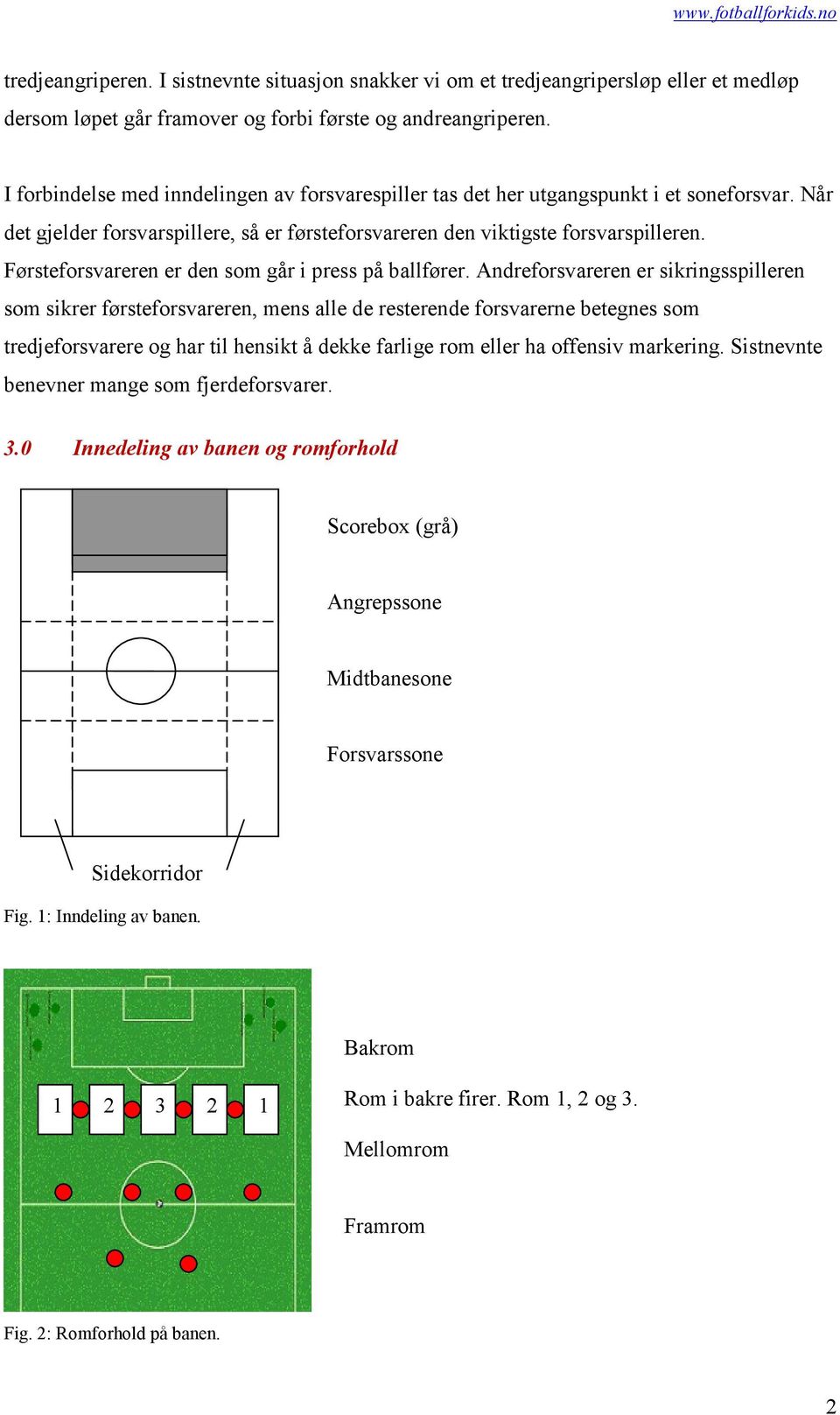 Førsteforsvareren er den som går i press på ballfører.