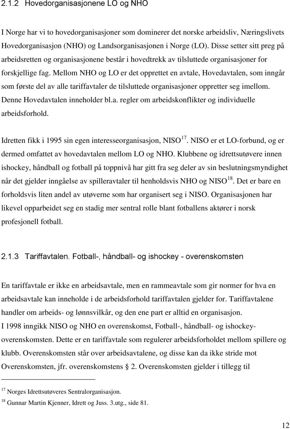 Mellom NHO og LO er det opprettet en avtale, Hovedavtalen, som inngår som første del av alle tariffavtaler de tilsluttede organisasjoner oppretter seg imellom. Denne Hovedavtalen inneholder bl.a. regler om arbeidskonflikter og individuelle arbeidsforhold.