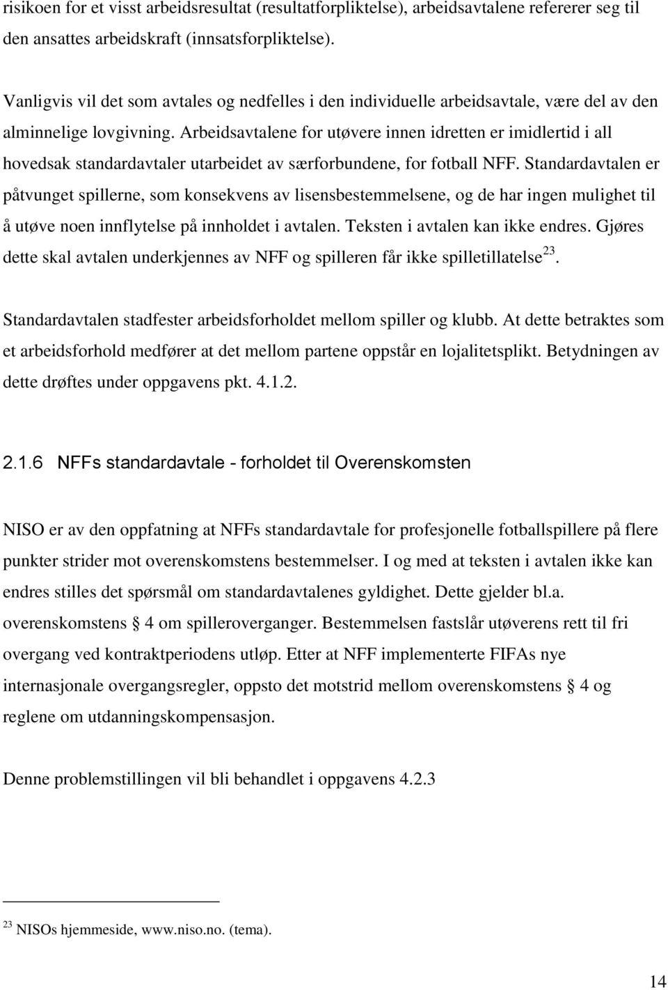 Arbeidsavtalene for utøvere innen idretten er imidlertid i all hovedsak standardavtaler utarbeidet av særforbundene, for fotball NFF.