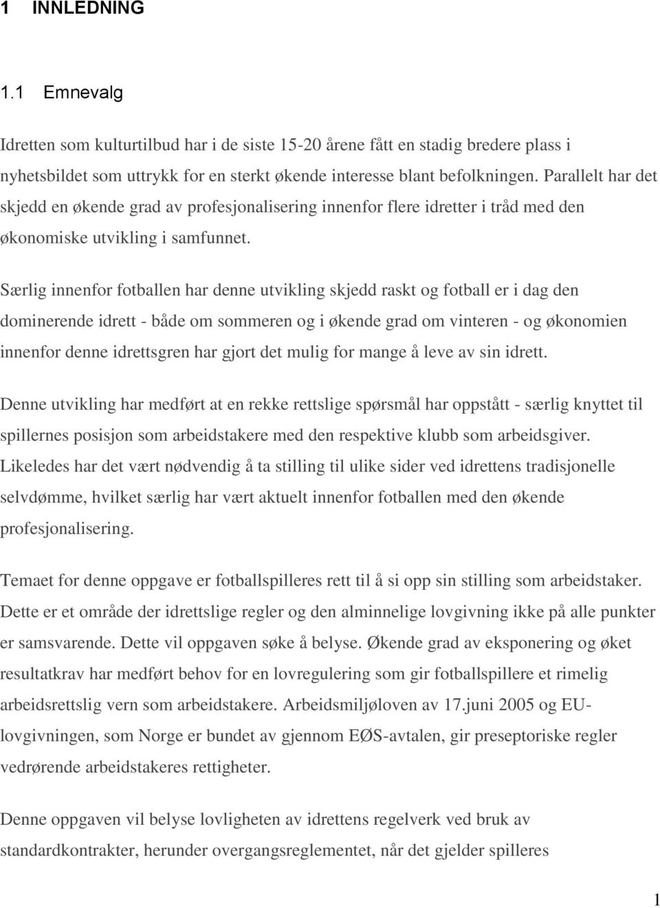 Særlig innenfor fotballen har denne utvikling skjedd raskt og fotball er i dag den dominerende idrett - både om sommeren og i økende grad om vinteren - og økonomien innenfor denne idrettsgren har